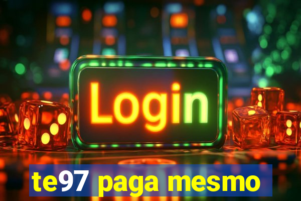 te97 paga mesmo